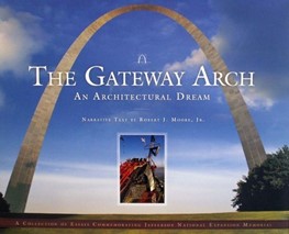 The Gateway Arch: An Architectural Dream; narrative text by Robert J. Moore Jr.
